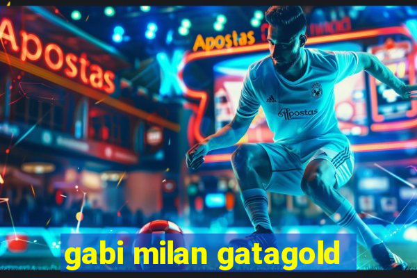 gabi milan gatagold